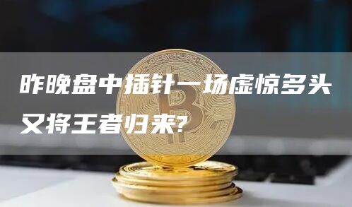 昨晚盤中插針一場虛驚多頭又將王者歸來?