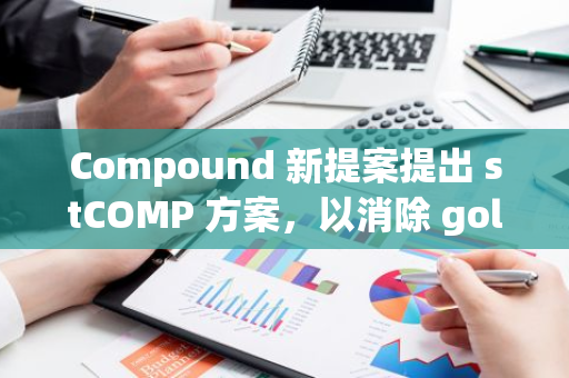 Compound 新提案提出 stCOMP 方案，以消除 goldCOMP 的治理風(fēng)險(xiǎn)