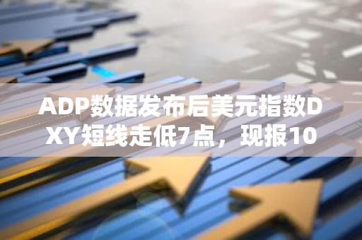 ADP數據發布后美元指數DXY短線走低7點，現報104.06