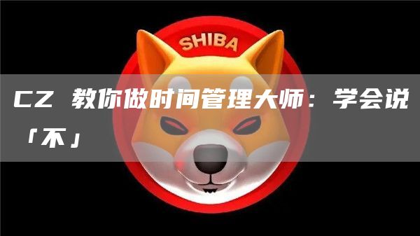 CZ 教你做時間管理大師：學(xué)會說「不」