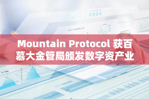 Mountain Protocol 獲百慕大金管局頒發(fā)數(shù)字資產(chǎn)業(yè)務(wù)最高許可證
