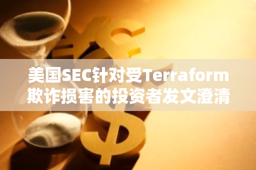美國SEC針對受Terraform欺詐損害的投資者發文澄清和解相關問題