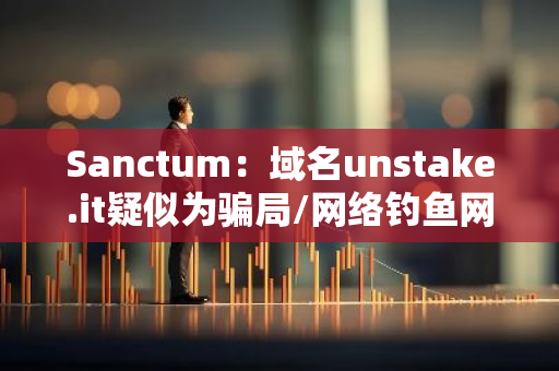 Sanctum：域名unstake.it疑似為騙局/網絡釣魚網站，請勿交互