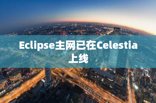 Eclipse主網(wǎng)已在Celestia上線