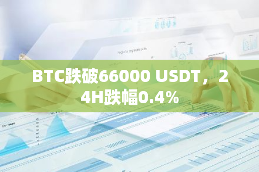 BTC跌破66000 USDT，24H跌幅0.4%