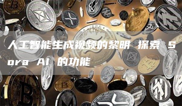 人工智能生成視頻的黎明 探索 Sora AI 的功能