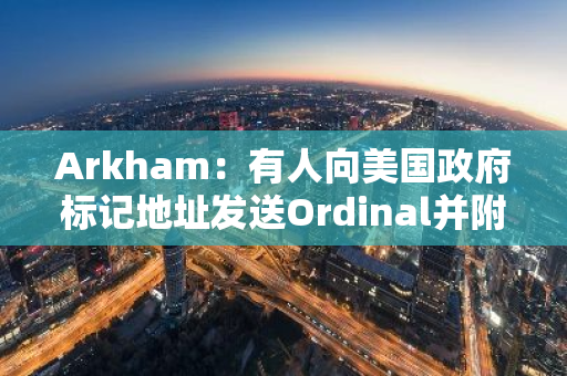 Arkham：有人向美國政府標記地址發送Ordinal并附文“HODL”