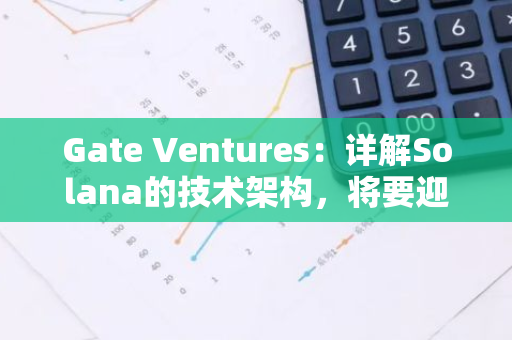 Gate Ventures：詳解Solana的技術架構，將要迎來第二春嗎？
