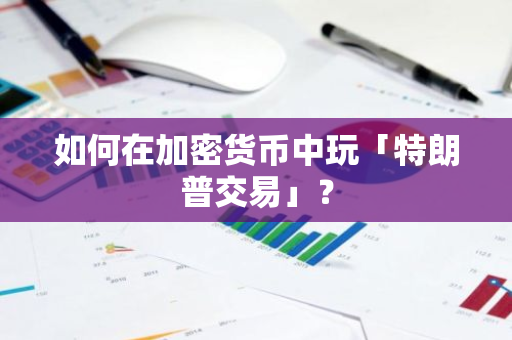 如何在加密貨幣中玩「特朗普交易」？