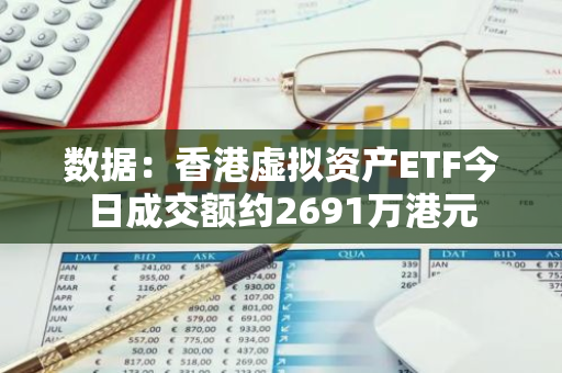 數(shù)據(jù)：香港虛擬資產(chǎn)ETF今日成交額約2691萬港元