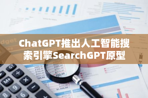 ChatGPT推出人工智能搜索引擎SearchGPT原型