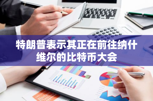 特朗普表示其正在前往納什維爾的比特幣大會