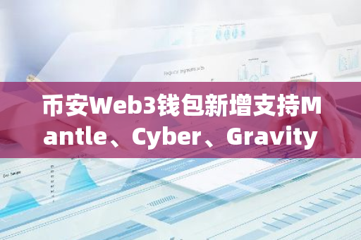 幣安Web3錢(qián)包新增支持Mantle、Cyber、Gravity和BOB網(wǎng)絡(luò)