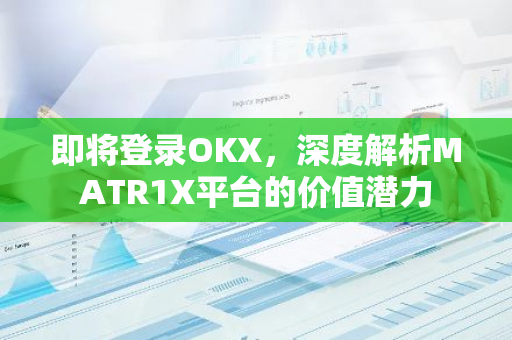 即將登錄OKX，深度解析MATR1X平臺的價值潛力