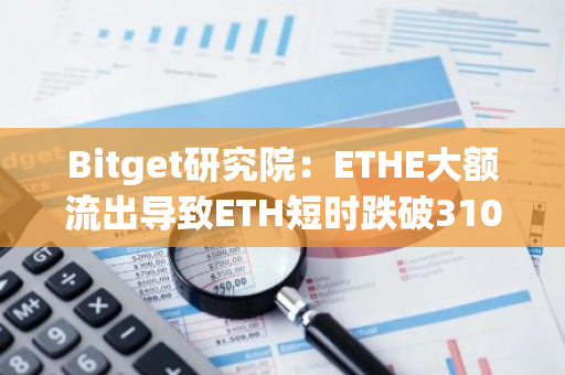 Bitget研究院：ETHE大額流出導致ETH短時跌破3100美元，MUMU帶領Solana部分MEME上漲
