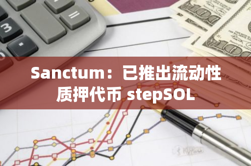 Sanctum：已推出流動性質押代幣 stepSOL
