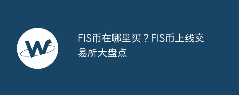 FIS幣在哪里買？FIS幣上線交易所大盤點
