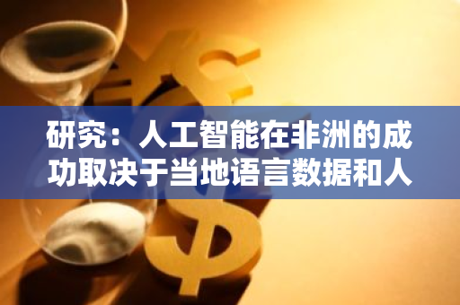 研究：人工智能在非洲的成功取決于當地語言數據和人才可用性