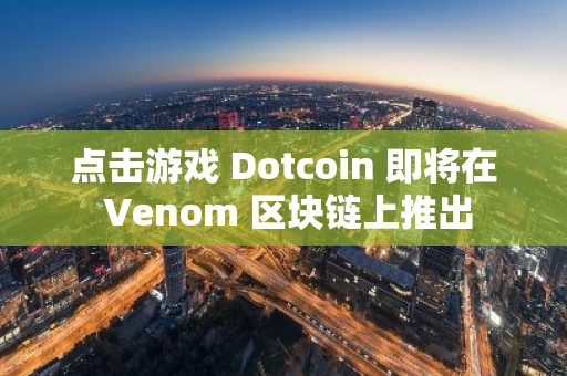 點擊游戲 Dotcoin 即將在 Venom 區塊鏈上推出