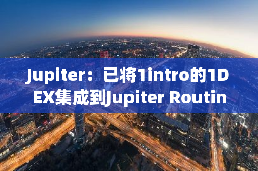 Jupiter：已將1intro的1DEX集成到Jupiter Routing中