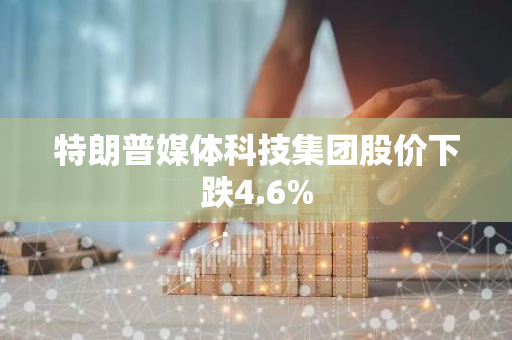 特朗普媒體科技集團股價下跌4.6%