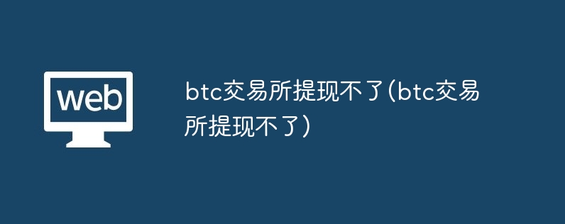 btc交易所提現不了(btc交易所提現不了)