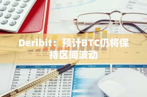 Deribit：預計BTC仍將保持區(qū)間波動