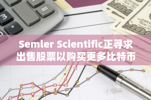 Semler Scientific正尋求出售股票以購買更多比特幣