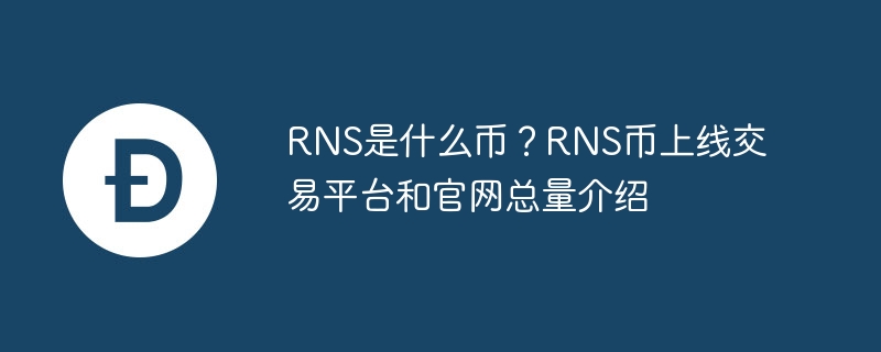 RNS是什么幣？RNS幣上線交易平臺和官網總量介紹