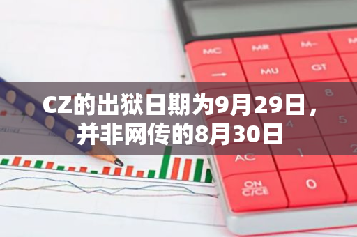 CZ的出獄日期為9月29日，并非網傳的8月30日