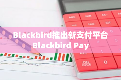 Blackbird推出新支付平臺Blackbird Pay
