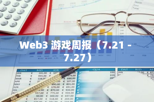 Web3 游戲周報（7.21 - 7.27）