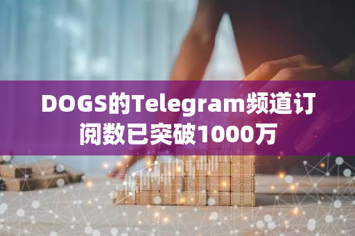DOGS的Telegram頻道訂閱數(shù)已突破1000萬(wàn)