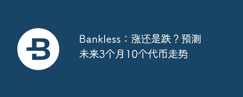 Bankless：漲還是跌？預測未來3個月10個代幣走勢
