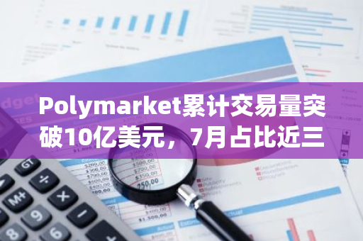 Polymarket累計交易量突破10億美元，7月占比近三分之一