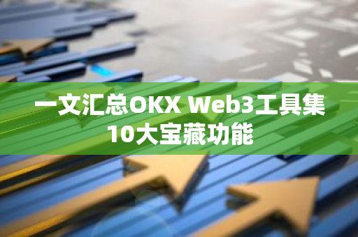 一文匯總OKX Web3工具集10大寶藏功能