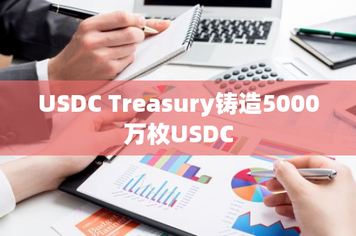 USDC Treasury鑄造5000萬枚USDC