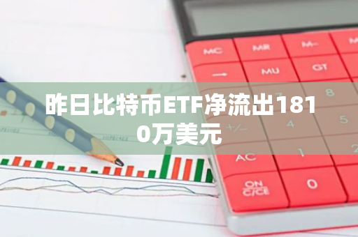 昨日比特幣ETF凈流出1810萬美元