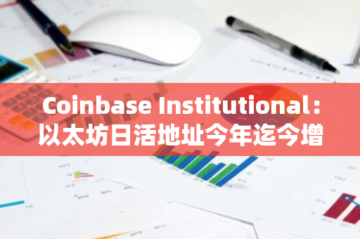 Coinbase Institutional：以太坊日活地址今年迄今增長127%，大部分由L2驅(qū)動(dòng)