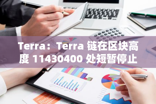 Terra：Terra 鏈在區塊高度 11430400 處短暫停止，將使用補丁修復可疑漏洞