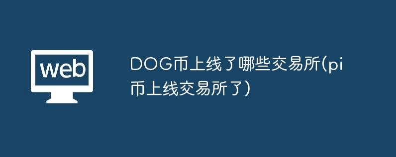 DOG幣上線了哪些交易所(pi幣上線交易所了)