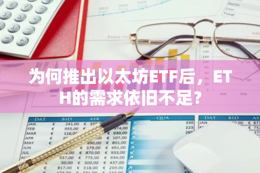 為何推出以太坊ETF后，ETH的需求依舊不足？