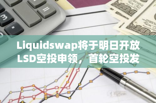 Liquidswap將于明日開放LSD空投申領(lǐng)，首輪空投發(fā)放總量的5%
