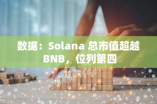 數(shù)據(jù)：Solana 總市值超越 BNB，位列第四