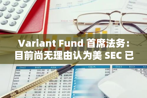 Variant Fund 首席法務(wù)：目前尚無理由認(rèn)為美 SEC 已將 SOL 視為非證券
