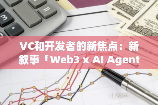 VC和開發者的新焦點：新敘事「Web3 x AI Agent」及潛力項目解析