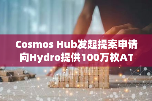 Cosmos Hub發起提案申請向Hydro提供100萬枚ATOM用于增強流動性
