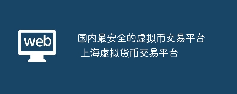 國(guó)內(nèi)最安全的虛擬幣交易平臺(tái) 上海虛擬貨幣交易平臺(tái)