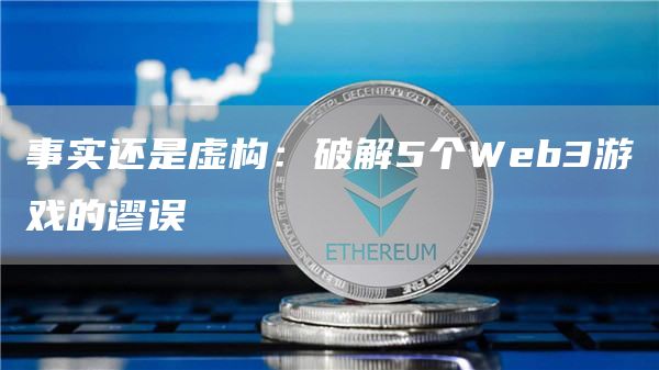 事實還是虛構：破解5個Web3游戲的謬誤