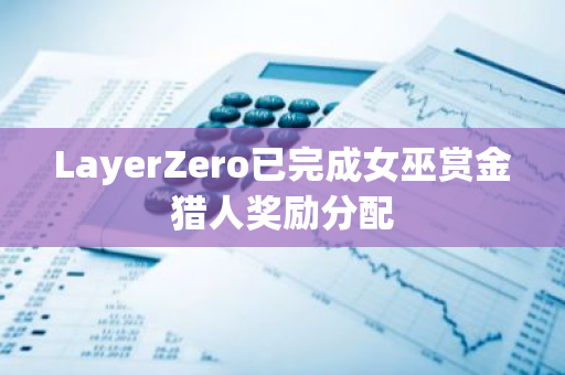 LayerZero已完成女巫賞金獵人獎勵分配